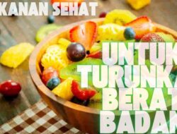 Makanan Sehat yang Wajib Kamu Konsumsi untuk Turunkan Berat Badan