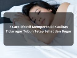 7 Cara Efektif Memperbaiki Kualitas Tidur agar Tubuh Tetap Sehat dan Bugar