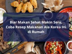 Biar Makan Sehat Makin Seru, Coba Resep Makanan Ala Korea Ini di Rumah