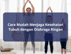 Cara Mudah Menjaga Kesehatan Tubuh dengan Olahraga Ringan