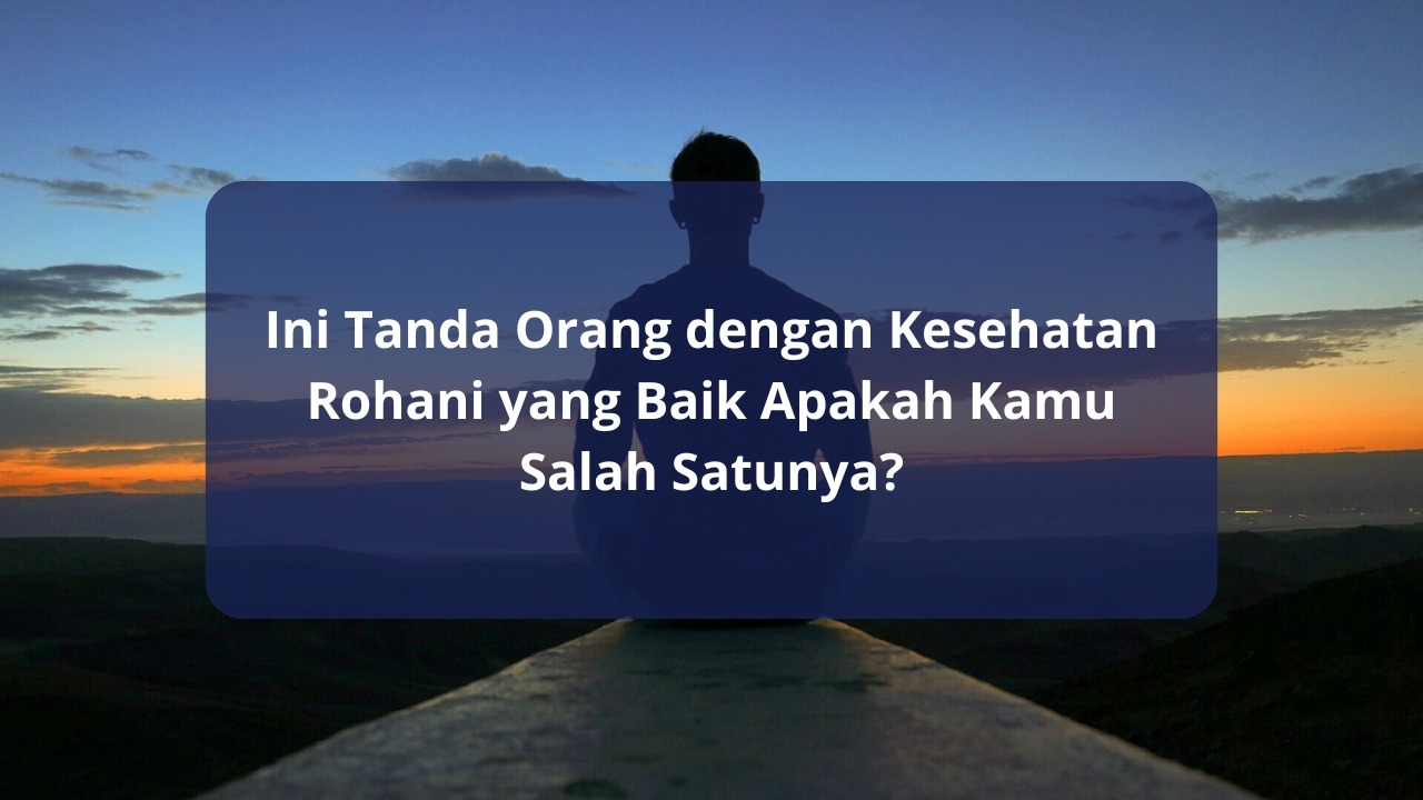 Ini Tanda Orang dengan Kesehatan Rohani yang Baik: Apakah Kamu Salah Satunya?
