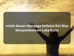 Inilah Alasan Mengapa Refleksi Diri Bisa Menyembuhkan Luka Batin