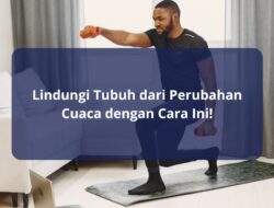 Lindungi Tubuh dari Perubahan Cuaca dengan Cara Ini!