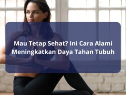 Mau Tetap Sehat? Ini Cara Alami Meningkatkan Daya Tahan Tubuh