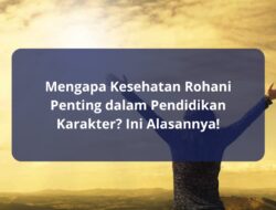 Mengapa Kesehatan Rohani Penting dalam Pendidikan Karakter? Ini Alasannya!