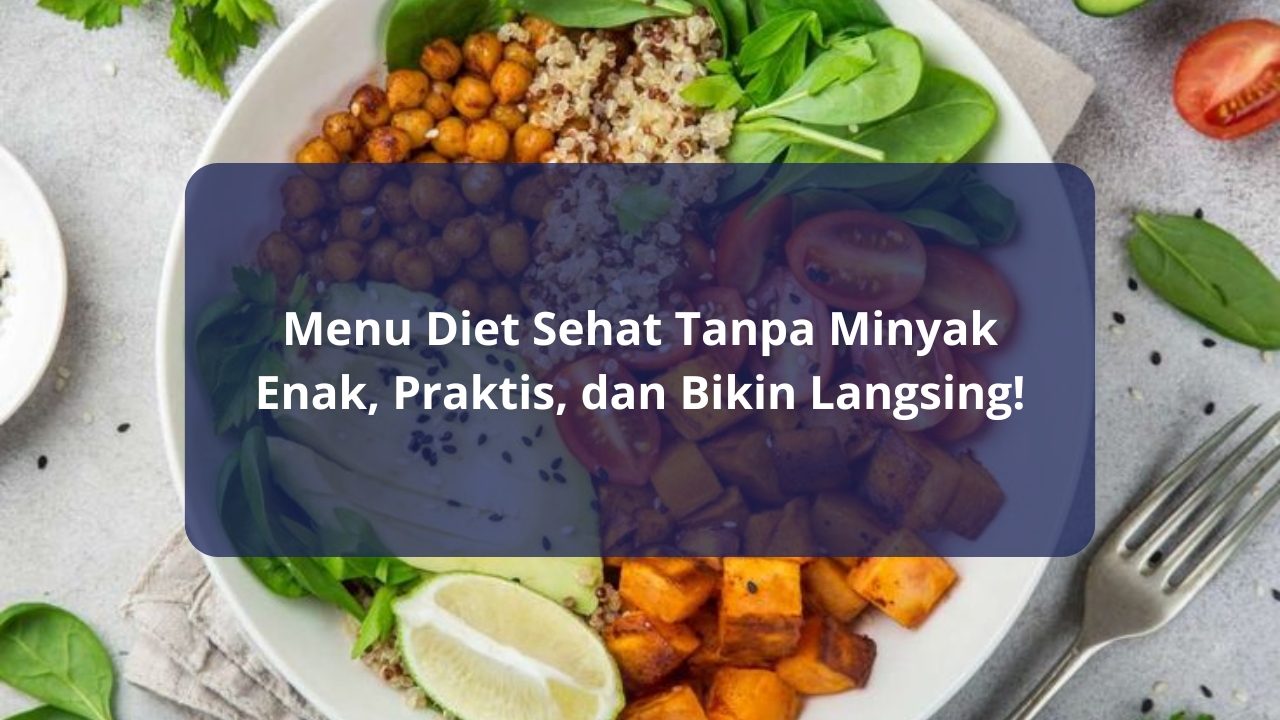 Menu Diet Sehat Tanpa Minyak: Enak, Praktis, dan Bikin Langsing!