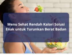 Menu Sehat Rendah Kalori: Solusi Enak untuk Turunkan Berat Badan