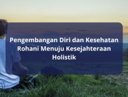 Pengembangan Diri dan Kesehatan Rohani Menuju Kesejahteraan Holistik