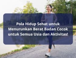 Pola Hidup Sehat untuk Menurunkan Berat Badan Cocok untuk Semua Usia dan Aktivitas!