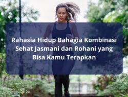Rahasia Hidup Bahagia Kombinasi Sehat Jasmani dan Rohani yang Bisa Kamu Terapkan