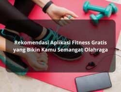 Rekomendasi Aplikasi Fitness Gratis yang Bikin Kamu Semangat Olahraga