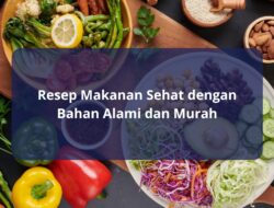 Resep Makanan Sehat dengan Bahan Alami dan Murah