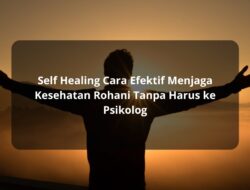 Self Healing Cara Efektif Menjaga Kesehatan Rohani Tanpa Harus ke Psikolog
