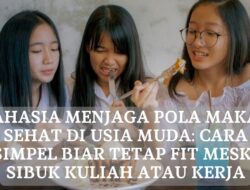 Rahasia Menjaga Pola Makan Sehat di Usia Muda: Cara Simpel Biar Tetap Fit Meski Sibuk Kuliah atau Kerja