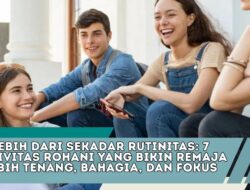 Lebih dari Sekadar Rutinitas: 7 Aktivitas Rohani yang Bikin Remaja Lebih Tenang, Bahagia, dan Fokus