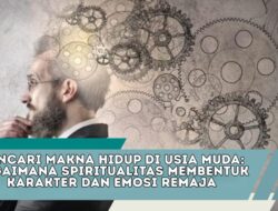 Mencari Makna Hidup di Usia Muda: Bagaimana Spiritualitas Membentuk Karakter dan Emosi Remaja