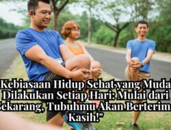 Kebiasaan Hidup Sehat yang Mudah Dilakukan Setiap Hari: Mulai dari Sekarang, Tubuhmu Akan Berterima Kasih!