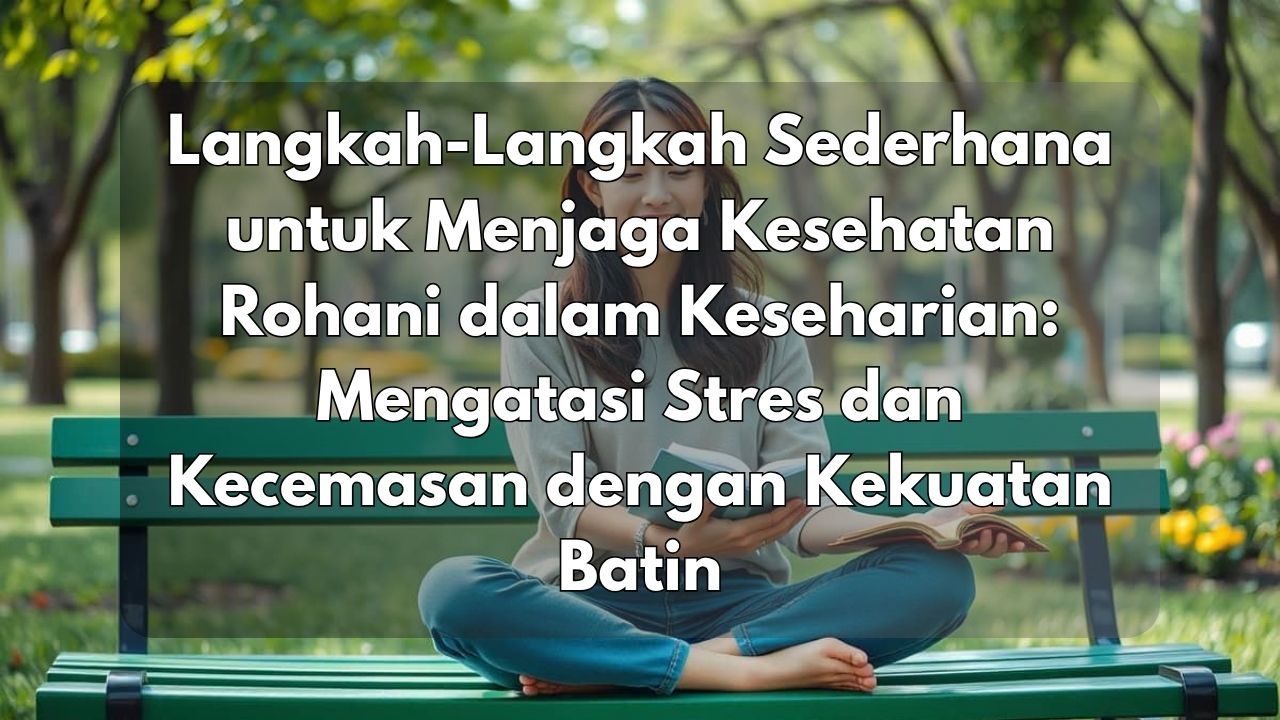Langkah-Langkah Sederhana untuk Menjaga Kesehatan Rohani dalam Keseharian: Mengatasi Stres dan Kecemasan dengan Kekuatan Batin