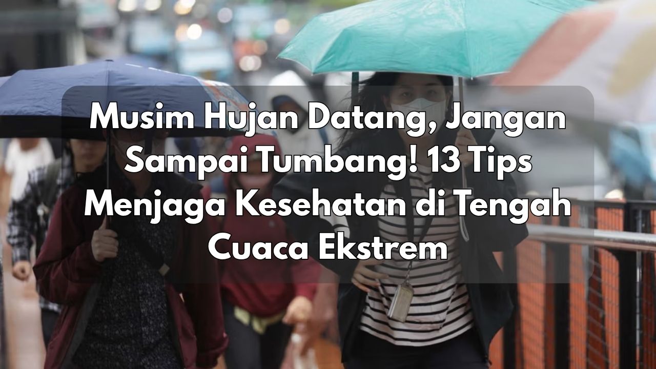 Musim Hujan Datang, Jangan Sampai Tumbang! 13 Tips Menjaga Kesehatan di Tengah Cuaca Ekstrem