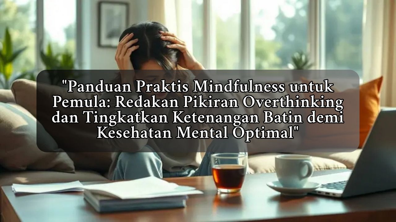 Panduan Praktis Mindfulness untuk Pemula: Redakan Pikiran Overthinking dan Tingkatkan Ketenangan Batin demi Kesehatan Mental Optimal