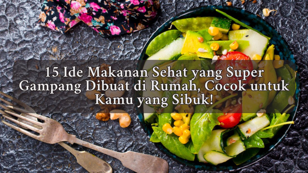 15 Ide Makanan Sehat yang Super Gampang Dibuat di Rumah, Cocok untuk Kamu yang Sibuk!