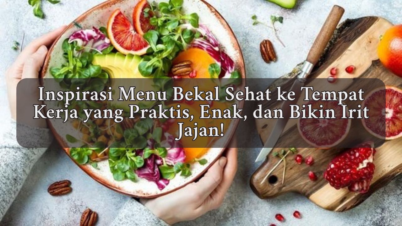 Inspirasi Menu Bekal Sehat ke Tempat Kerja yang Praktis, Enak, dan Bikin Irit Jajan!