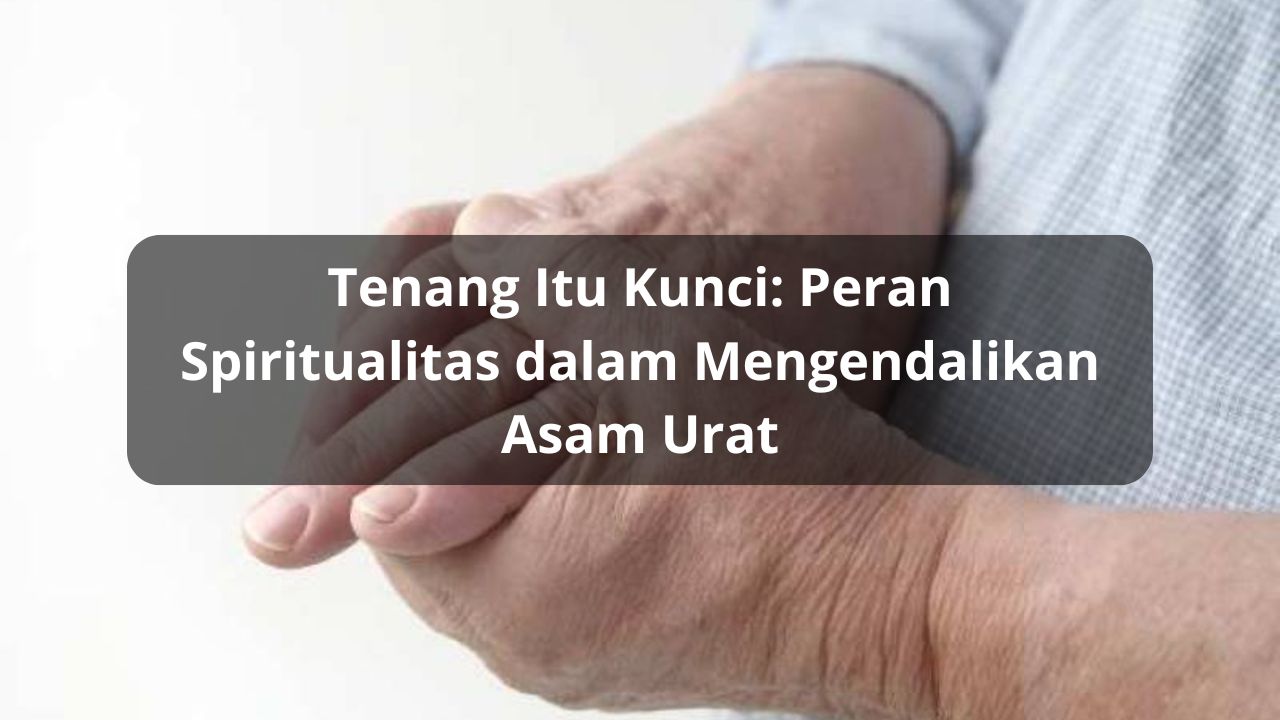 Tenang Itu Kunci: Peran Spiritualitas dalam Mengendalikan Asam Urat