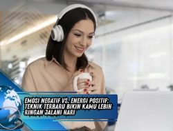 Emosi Negatif vs. Energi Positif: Teknik Terbaru Bikin Kamu Lebih Ringan Jalani Hari