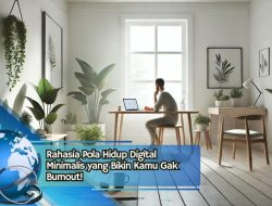 Rahasia Pola Hidup Digital Minimalis yang Bikin Kamu Gak Burnout!