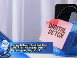 Canggih Boleh, Tapi Kok Bikin Stres? Ini Trik ‘Digital Detox Hybrid’ yang Lagi Viral!