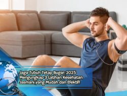 Jaga Tubuh Tetap Bugar: 2025 Mengungkap 3 Latihan Kesehatan Jasmani yang Mudah dan Efektif!