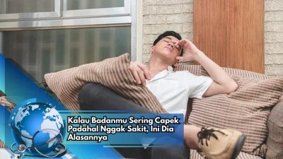 Kalau Badanmu Sering Capek Padahal Nggak Sakit, Ini Dia Alasannya