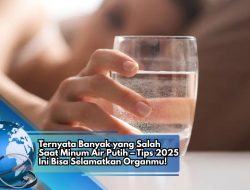 Ternyata Banyak yang Salah Saat Minum Air Putih – Tips 2025 Ini Bisa Selamatkan Organmu!