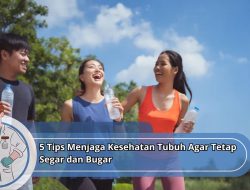5 Tips Menjaga Kesehatan Tubuh Agar Tetap Segar dan Bugar