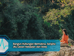 Bangun Hubungan Bermakna, Senjata Jitu Lawan Kesepian dan Stres