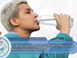 Ini Alasan Kenapa Kamu Salah Minum Air—Tips Sehat yang Jarang Dibahas