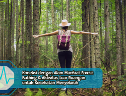 Koneksi dengan Alam Manfaat Forest Bathing & Aktivitas Luar Ruangan untuk Kesehatan Menyeluruh