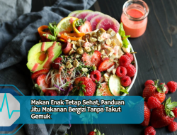 Makan Enak Tetap Sehat, Panduan Jitu Makanan Bergizi Tanpa Takut Gemuk