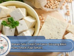 Makan Tahu 7 Hari? Ini Fakta Gizi yang Bikin Kamu Shock (Tapi Sehat!)