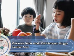Makanan Sehat Anak: Dari Sarapan hingga Camilan Sore