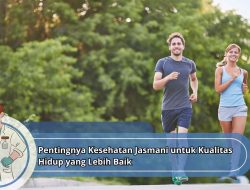 Pentingnya Kesehatan Jasmani untuk Kualitas Hidup yang Lebih Baik