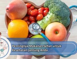 Pentingnya Makanan Sehat untuk Kesehatan Jantung Anda