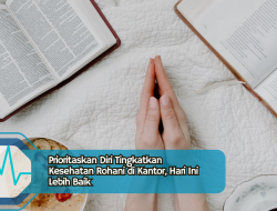 Prioritaskan Diri Tingkatkan Kesehatan Rohani di Kantor, Hari Ini Lebih Baik