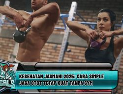 Kesehatan Jasmani 2025: Cara Simple Jaga Otot Tetap Kuat Tanpa Gym