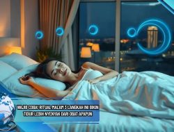 Wajib Coba! Ritual Malam 3 Langkah Ini Bikin Tidur Lebih Nyenyak dari Obat Apapun