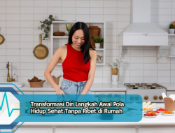 Transformasi Diri Langkah Awal Pola Hidup Sehat Tanpa Ribet di Rumah