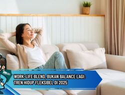 Work-Life Blend, Bukan Balance Lagi: Tren Hidup Fleksibel di 2025