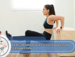Bukan Cuma Kardio Rahasia Otot Kuat dengan Gerakan Sederhana di Rumah