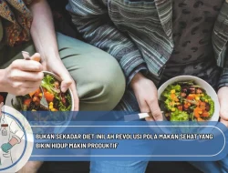 Bukan Sekadar Diet Inilah Revolusi Pola Makan Sehat yang Bikin Hidup Makin Produktif