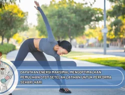 Dapatkan Energi Maksimal Mengoptimalkan Pemulihan Otot Setelah Latihan untuk Performa Sehari-hari